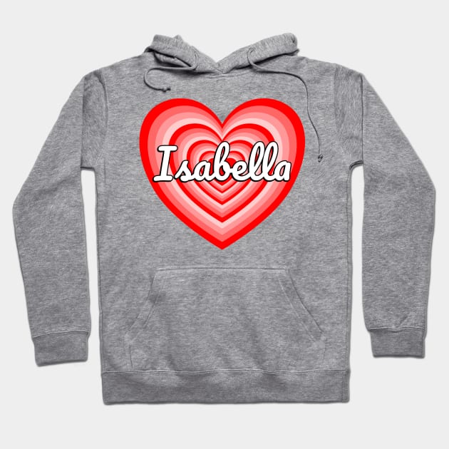 I Love Isabella Heart Isabella Name Isabella Gift Hoodie by Popular Objects™